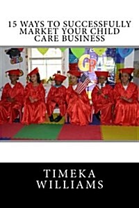 15 Ways to Successfully Market Your Child Care Business (Paperback)