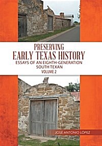 Preserving Early Texas History: Essays of an Eighth-Generation South Texan (Hardcover)