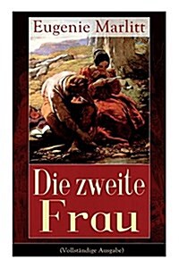 Die zweite Frau: Ein Liebesroman aus der Feder der ber?mten Bestseller-Autorin von Das Geheimnis der alten Mamsell, Amtmanns Magd und (Paperback)