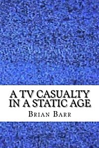 A TV Casualty in a Static Age: An Existential Magical Realism Short Story (Paperback)