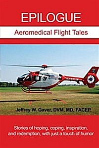 Epilogue: Aeromedical Flight Tales: Stories of Hoping, Coping, Inspiration, and Redemption, with Just a Touch of Humor (Paperback)