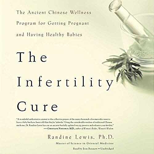 The Infertility Cure: The Ancient Chinese Wellness Program for Getting Pregnant and Having Healthy Babies (Audio CD)