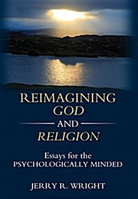 Reimagining God and Religion: Essays for the Psychologically Minded (Hardcover)