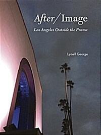 After/Image: Los Angeles Outside the Frame (Hardcover)