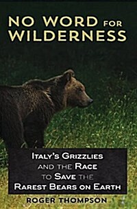 No Word for Wilderness: Italys Grizzlies and the Race to Save the Rarest Bears on Earth (Paperback)