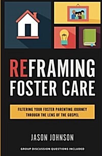 Reframing Foster Care: Filtering Your Foster Parenting Journey Through the Lens of the Gospel (Paperback)