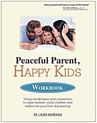 Peaceful Parent, Happy Kids Workbook: Using Mindfulness and Connection to Raise Resilient, Joyful Children and Rediscover Your Love of Parenting (Paperback)