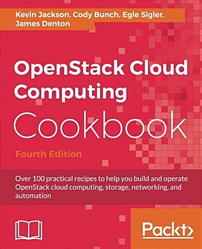 OpenStack Cloud Computing Cookbook : Over 100 practical recipes to help you build and operate OpenStack cloud computing, storage, networking, and auto (Paperback, 4 Revised edition)