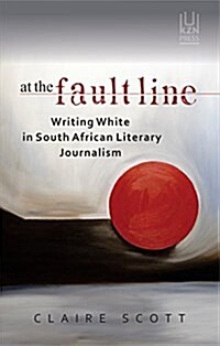 At the Fault Line: Writing White in South African Literary Journalism (Paperback)