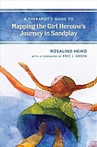 A Therapists Guide to Mapping the Girl Heroines Journey in Sandplay (Paperback)