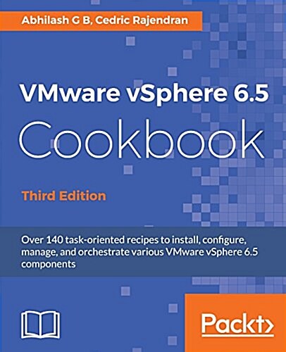 VMware vSphere 6.5 Cookbook : Over 140 task-oriented recipes to install, configure, manage, and orchestrate various VMware vSphere 6.5 components, 3rd (Paperback, 3 Revised edition)