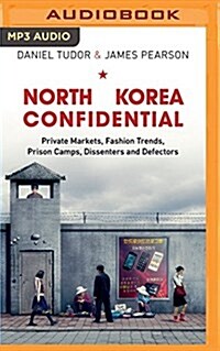 North Korea Confidential: Private Markets, Fashion Trends, Prison Camps, Dissenters and Defectors (MP3 CD)