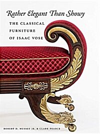 Rather Elegant Than Showy: The Classical Furniture of Isaac Vose (Hardcover)
