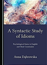 A Syntactic Study of Idioms: Psychological States in English and Their Constraints (Hardcover)