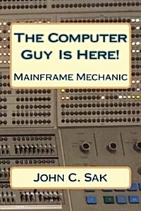 The Computer Guy Is Here!: Mainframe Mechanic (Paperback)