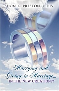 Marrying and Giving in Marriage... in the New Creation?: Responding the the Critics of Full Preterism (Paperback)