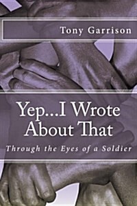 Yep...I Wrote about That: Through the Eyes of a Soldier (Paperback)