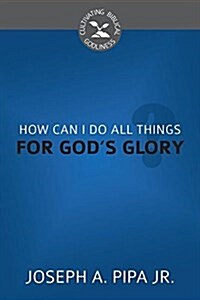 How Can I Do All Things for Gods Glory? (Paperback)