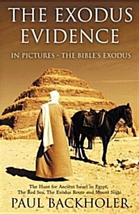The Exodus Evidence in Pictures, the Bibles Exodus: The Hunt for Ancient Israel in Egypt, the Red Sea, the Exodus Route and Mount Sinai (Paperback)