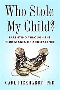 Who Stole My Child?: Parenting Through the Four Stages of Adolescence (Paperback)