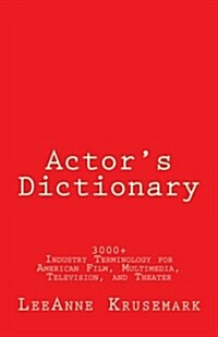 Actors Dictionary: 3000+ Industry Terminology for American Film, Multimedia, Television, and Theater (Paperback)