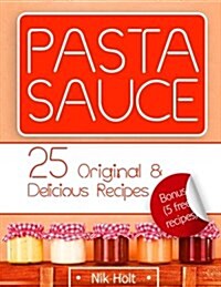 Pasta Sauce: 25 Original & Delicious Recipes (Paperback)