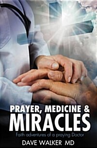 Prayer, Medicine and Miracles: Faith Adventures of a Praying Doctor (Paperback)
