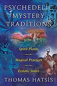 Psychedelic Mystery Traditions: Spirit Plants, Magical Practices, and Ecstatic States (Paperback)