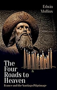 The Four Roads to Heaven: France and the Santiago Pilgrimage (Paperback)