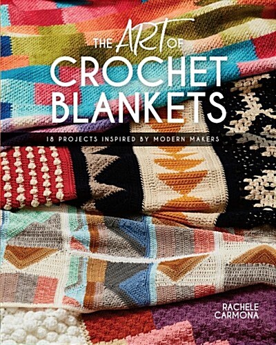 The Art of Crochet Blankets: 18 Projects Inspired by Modern Makers (Paperback)