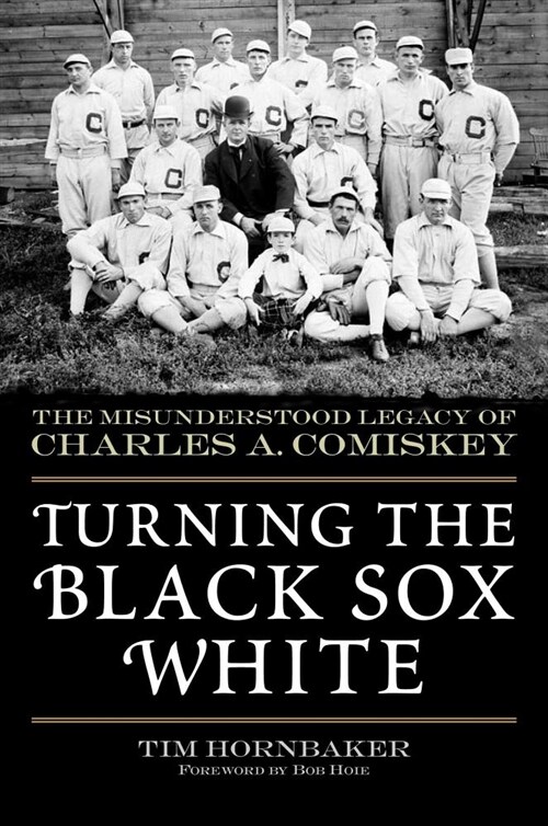 Turning the Black Sox White: The Misunderstood Legacy of Charles A. Comiskey (Paperback)