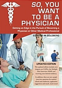So, You Want to Be a Physician: Getting an Edge in the Pursuit of Becoming a Physician or Other Medical Professional (Paperback)