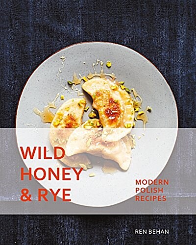 Wild Honey and Rye: Modern Polish Recipes (Hardcover)