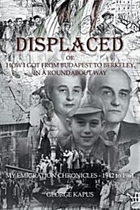 Displaced: How I Got from Budapest to Berkeley in a Roundabout Way (Paperback)