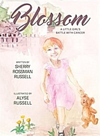 Blossom: A Little Girls Battle with Cancer (Hardcover)