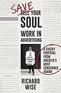 Save Your Soul, Work in Advertising: A Cheeky Proposal from Americas Most Condemned Adman (Hardcover)