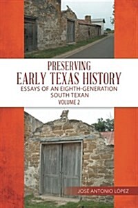 Preserving Early Texas History: Essays of an Eighth-Generation South Texan (Paperback)