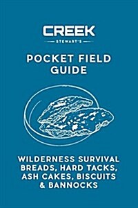 Pocket Field Guide: Wilderness Survival Breads, Hard Tacks, Ash Cakes, Biscuits & Bannocks (Paperback)
