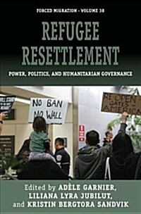 Refugee Resettlement : Power, Politics, and Humanitarian Governance (Hardcover)