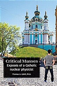 Critical Masses: Expos? of a Catholic nuclear physicist (Paperback)