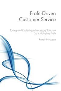 Profit-Driven Customer Service: Tuning and Exploiting a Necessary Function So It Multiplies Profit (Paperback)
