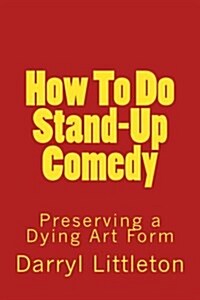 How to Do Stand-Up Comedy: Preserving a Dying Art Form (Paperback)