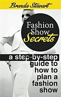 Fashion Show Secrets: A Step by Step Guide to How to Plan a Fashion Show (Paperback)