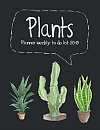 Plants Planner 2018: Weekly to Do List: Calendar Schedule Organizer and Journal Notebook (Paperback)