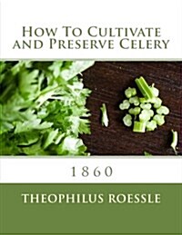 How to Cultivate and Preserve Celery (Paperback)