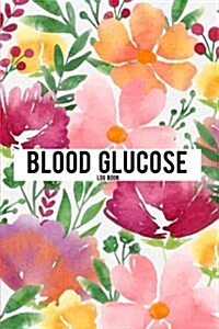 Blood Glucose Log Book: Colorful Watercolor Flower - Blood Sugar Mornitoring Book Portable Size 6x9 Food Diary Journal, Blood Sugar Log (Paperback)