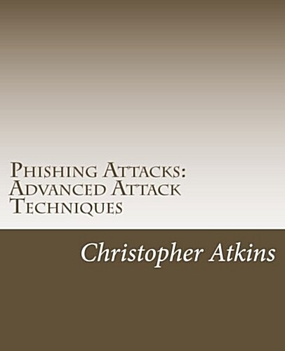 Phishing Attacks: Advanced Attack Techniques (Paperback)