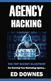 Agency Hacking: Create, Launch, and Grow Your Local Marketing Agency (Paperback)
