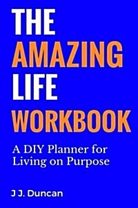 The Amazing Life Workbook: A DIY Planner for Living on Purpose (Paperback)