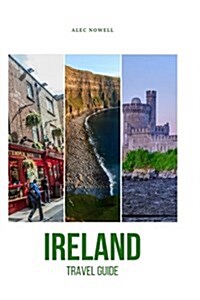 Ireland Travel Guide: Top Things to See and Do, Accommodation, Food, Drink, Typical Costs, Dublin, Connemara, Doolin, Abbeyleix, Glendalough (Paperback)